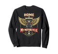 Motorcycle Biker Home Is Where My Sweatshirt - Novelty Apparel Unisex - T-Shirt, Sweatshirt, Hoodie