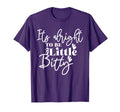 Its Alright To Be Little Bitty T-Shirt - Casual Everyday Wear Unisex - T-Shirt, Sweatshirt, Hoodie