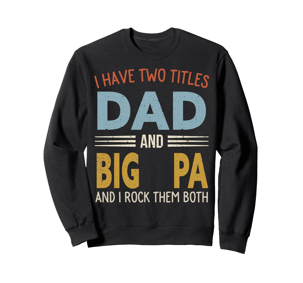 I Have Two Titles Dad And Big Pa Sweatshirt - Custom Art Print Unisex - T-Shirt, Sweatshirt, Hoodie