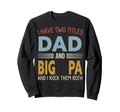 I Have Two Titles Dad And Big Pa Sweatshirt - Custom Art Print Unisex - T-Shirt, Sweatshirt, Hoodie