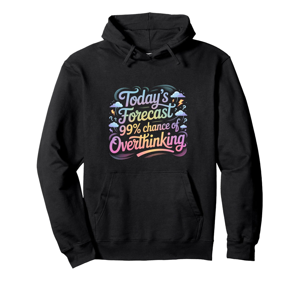 Todays Forecast 99 Chance Overthinking Hoodie - Unique Graphic Men Women - T-Shirt, Sweatshirt, Hoodie