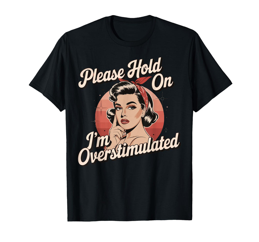 Please Hold Im Overstimulated T-Shirt - Minimalist Print Unisex - T-Shirt, Sweatshirt, Hoodie