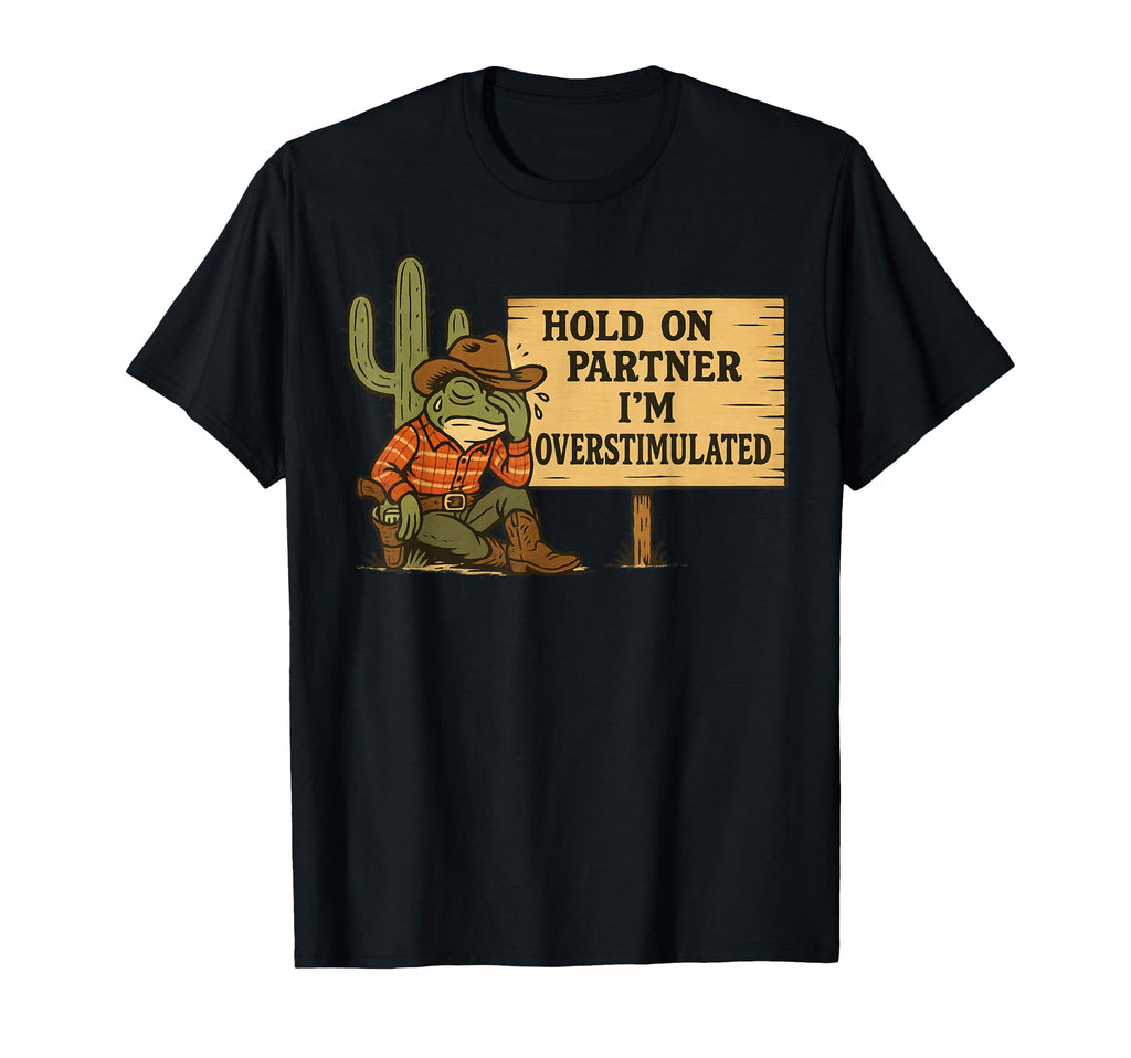 Hold Partner Im Overstimulated Cowboy T-Shirt - Aesthetic Graphic Men Women - T-Shirt, Sweatshirt, Hoodie