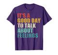 Its Good Day To Talk About Feelings T-Shirt - Novelty Apparel Unisex - T-Shirt, Sweatshirt, Hoodie