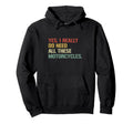 Yes I Really Do Need All These Hoodie - Unique Graphic for Adults - T-Shirt, Sweatshirt, Hoodie