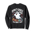 Dont Ghost Your Feelings Halloween Sweatshirt - Novelty Apparel Unisex - T-Shirt, Sweatshirt, Hoodie