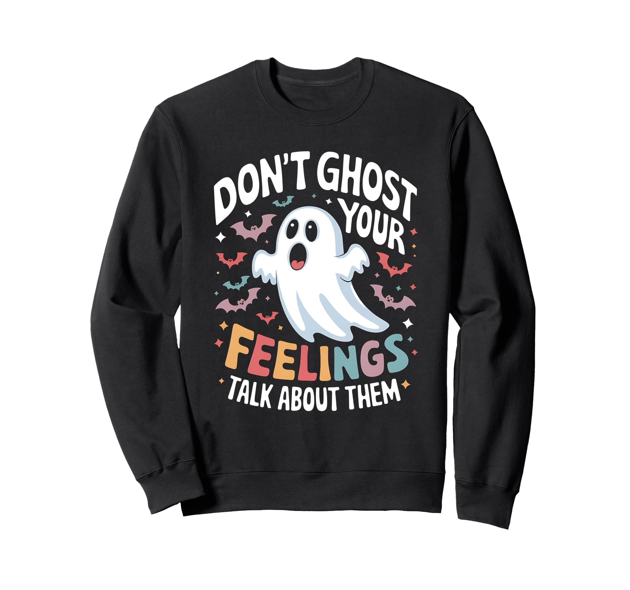 Dont Ghost Your Feelings Halloween Sweatshirt - Novelty Apparel Unisex - T-Shirt, Sweatshirt, Hoodie