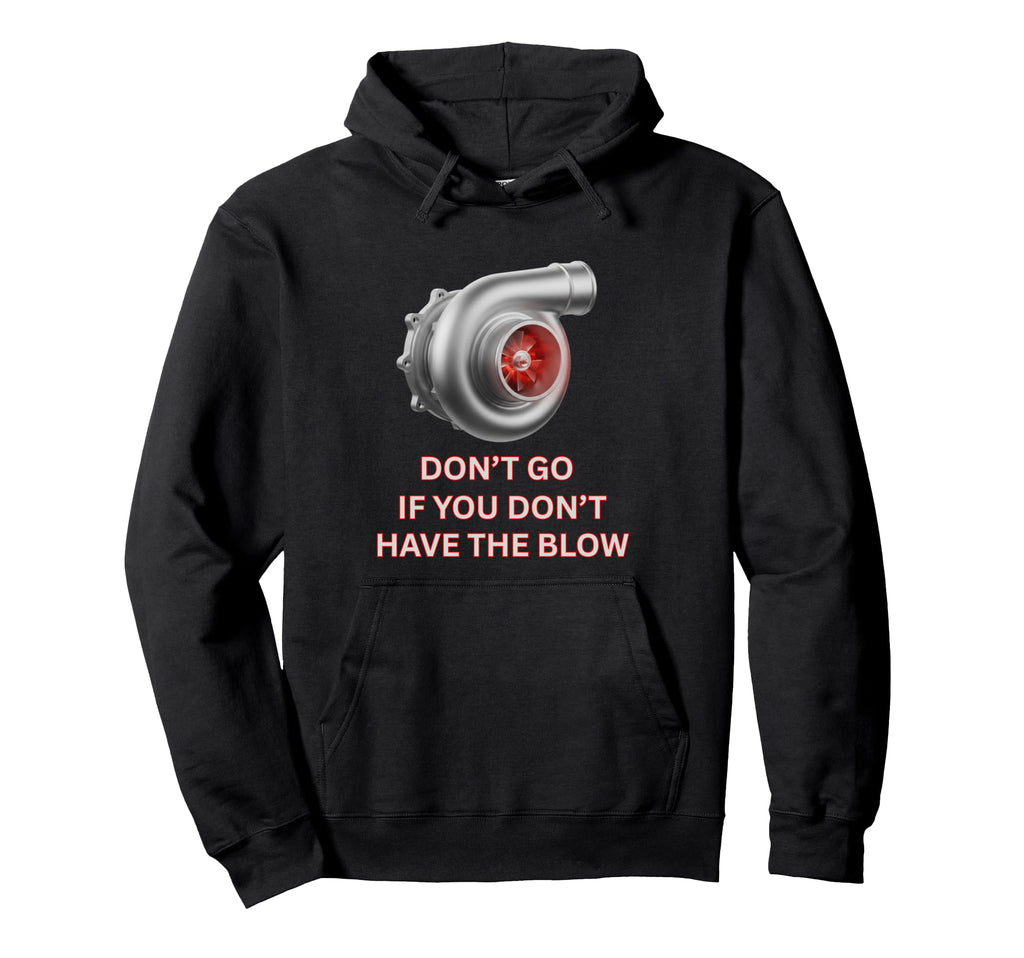 Turbocharger Dont Go If You Dont Have Hoodie - Custom Art Print Unisex - T-Shirt, Sweatshirt, Hoodie
