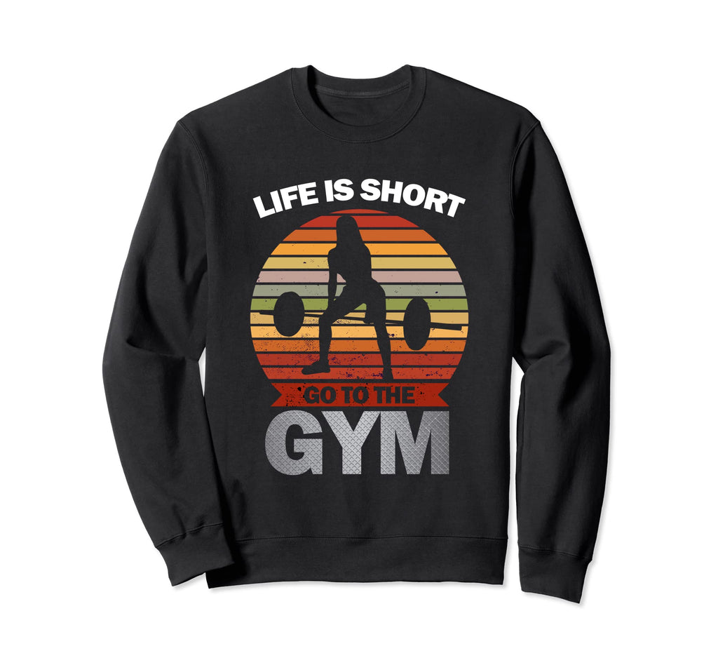 Life Is Short Gym Fitness Workout Sweatshirt - Graphic Print Men Women - T-Shirt, Sweatshirt, Hoodie