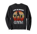 Life Is Short Gym Fitness Workout Sweatshirt - Graphic Print Men Women - T-Shirt, Sweatshirt, Hoodie
