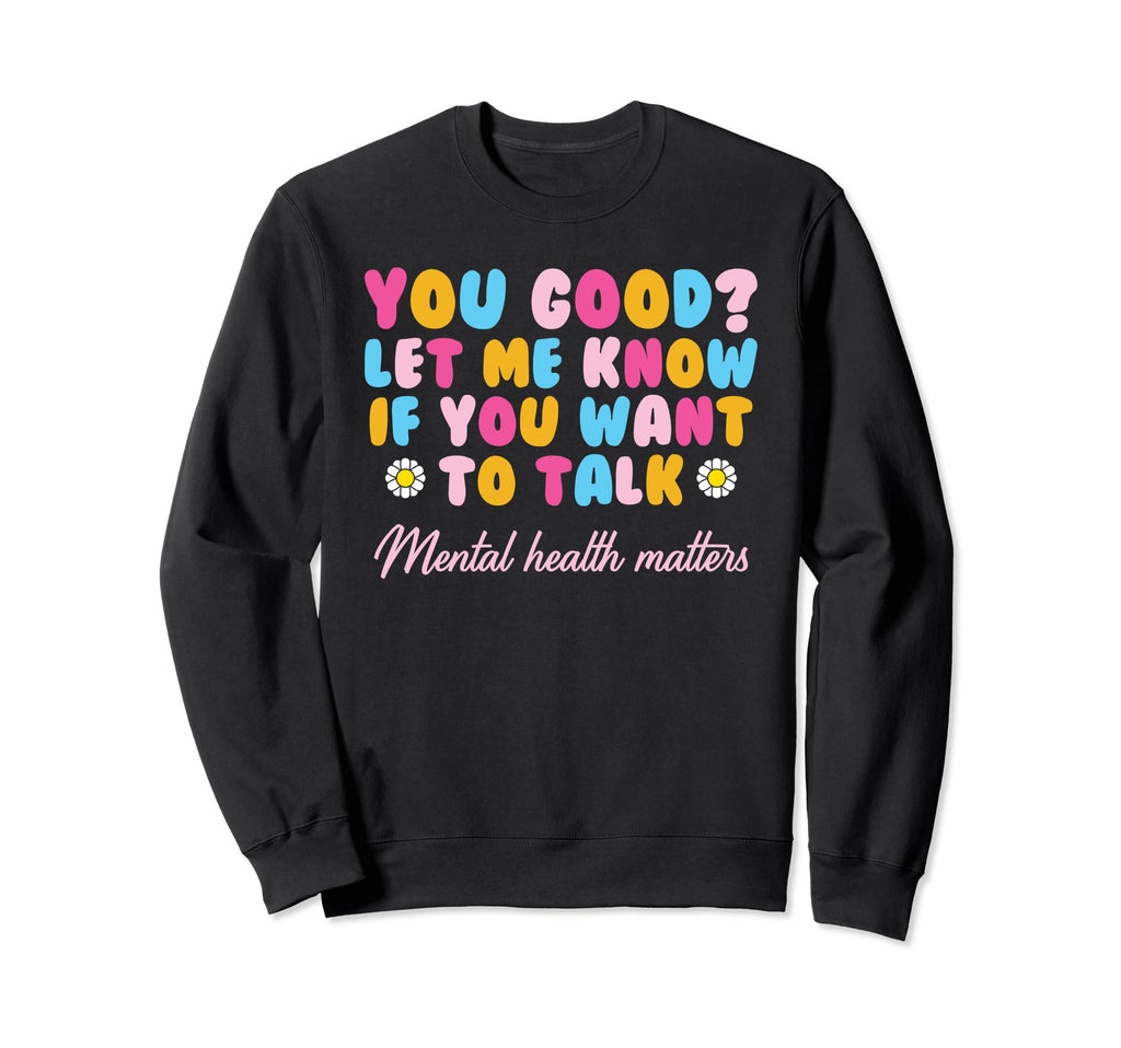 You Good Mental Health Awareness Sweatshirt - Graphic Print Men Women - T-Shirt, Sweatshirt, Hoodie