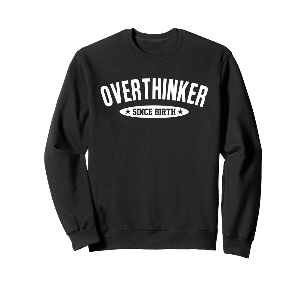 Overthinker Since Birth Funny Social Sweatshirt - Graphic Print for Adults - T-Shirt, Sweatshirt, Hoodie
