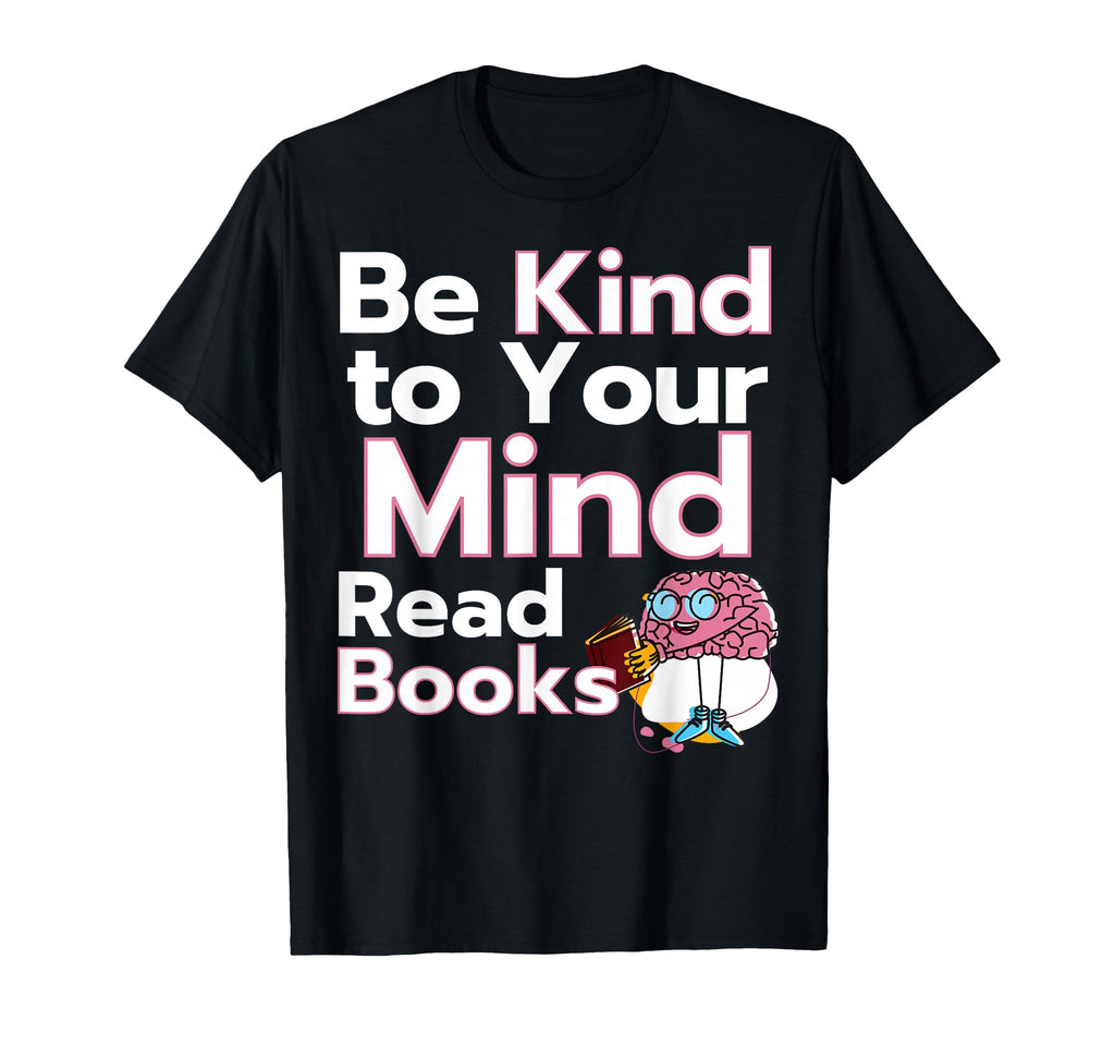 Be Kind To Your Mind Read Books Mental T-Shirt - Unique Graphic for Adults - T-Shirt, Sweatshirt, Hoodie