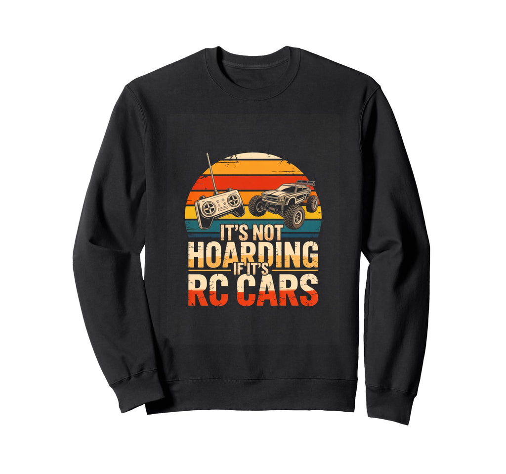 Its Not Hoarding If Its Rc Cars Sweatshirt - Novelty Apparel for Adults - T-Shirt, Sweatshirt, Hoodie