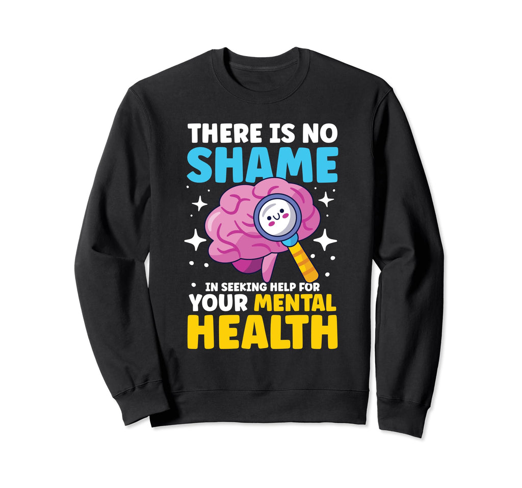No Shame Seeking Help Your Mental Sweatshirt - Streetwear Style Men Women - T-Shirt, Sweatshirt, Hoodie
