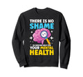 No Shame Seeking Help Your Mental Sweatshirt - Streetwear Style Men Women - T-Shirt, Sweatshirt, Hoodie