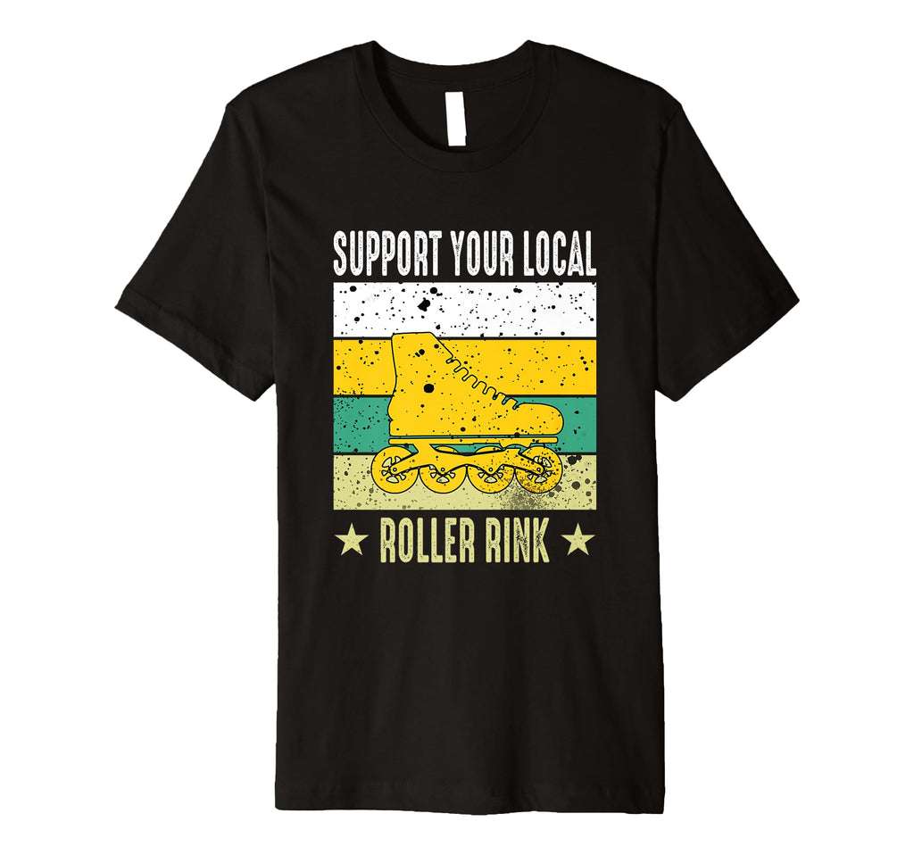 Support Your Local Roller Rink Roller T-Shirt - Fun Novelty Design Unisex - T-Shirt, Sweatshirt, Hoodie