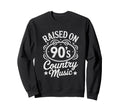 Raised 90S Country Music Lover Sweatshirt - Streetwear Style Men Women - T-Shirt, Sweatshirt, Hoodie