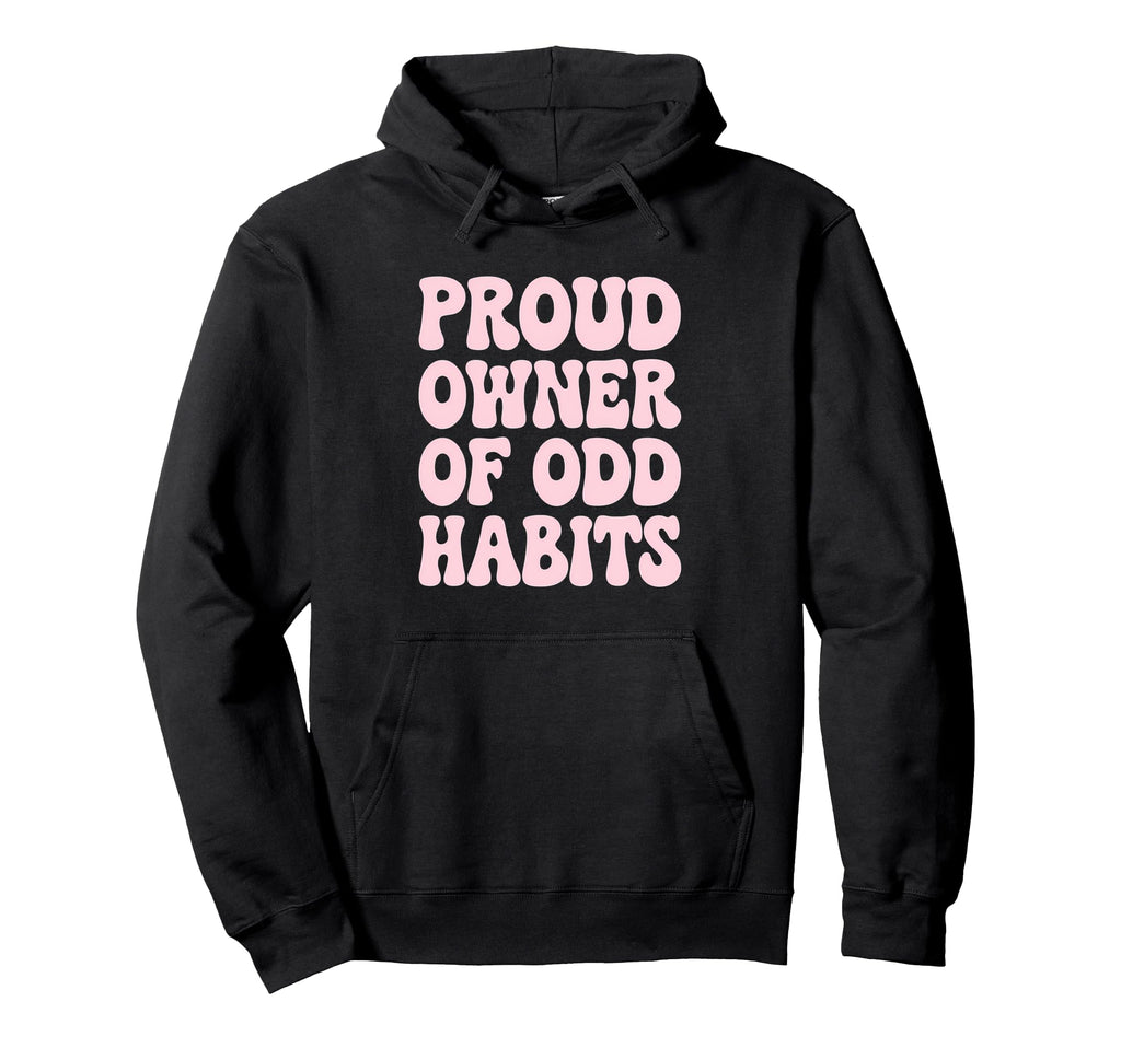 Proud Owner Odd Habits Funny Quirky Hoodie - Unique Graphic for Adults - T-Shirt, Sweatshirt, Hoodie