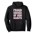 Proud Owner Odd Habits Funny Quirky Hoodie - Unique Graphic for Adults - T-Shirt, Sweatshirt, Hoodie