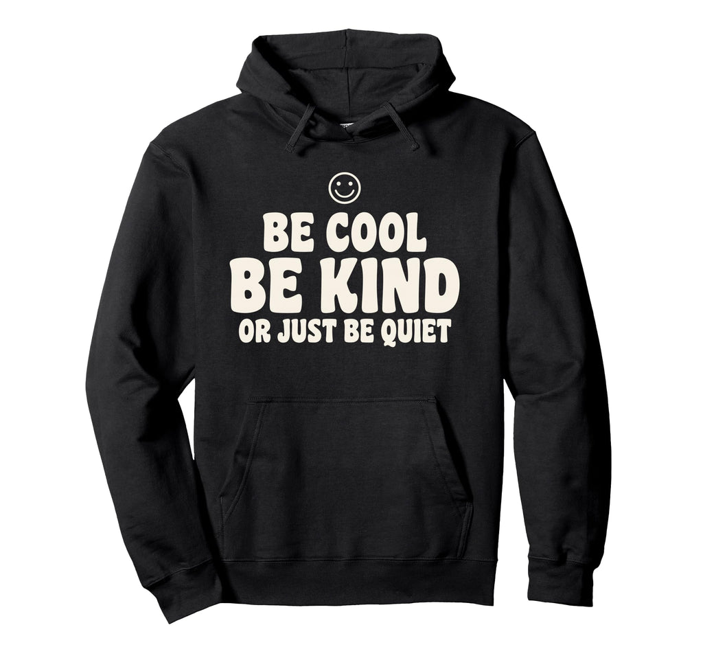 Be Be Kind Or Just Be Quiet Funny Kindness Hoodie - Unique Graphic Unisex - T-Shirt, Sweatshirt, Hoodie