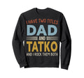 I Have Two Titles Dad And Tatko Sweatshirt - Unique Graphic Men Women - T-Shirt, Sweatshirt, Hoodie