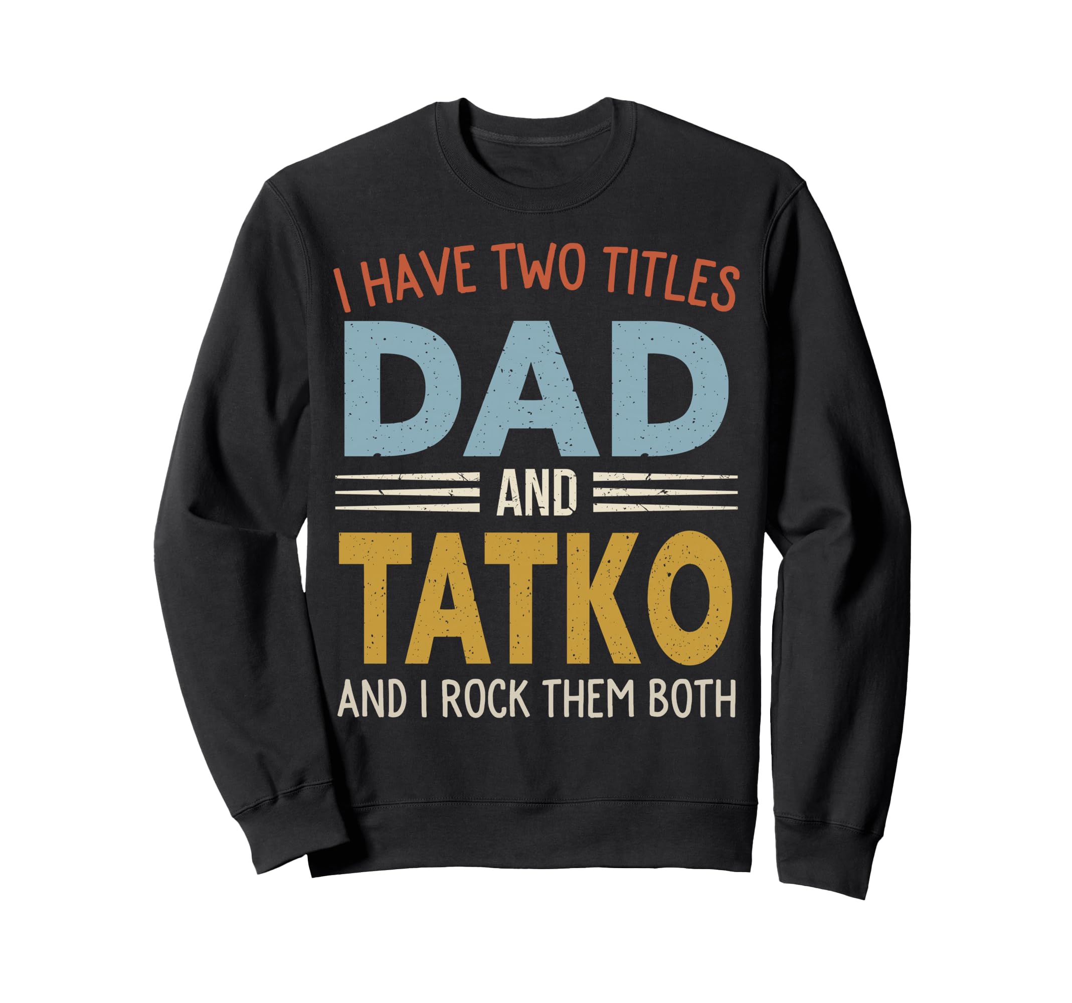 I Have Two Titles Dad And Tatko Sweatshirt - Unique Graphic Men Women - T-Shirt, Sweatshirt, Hoodie