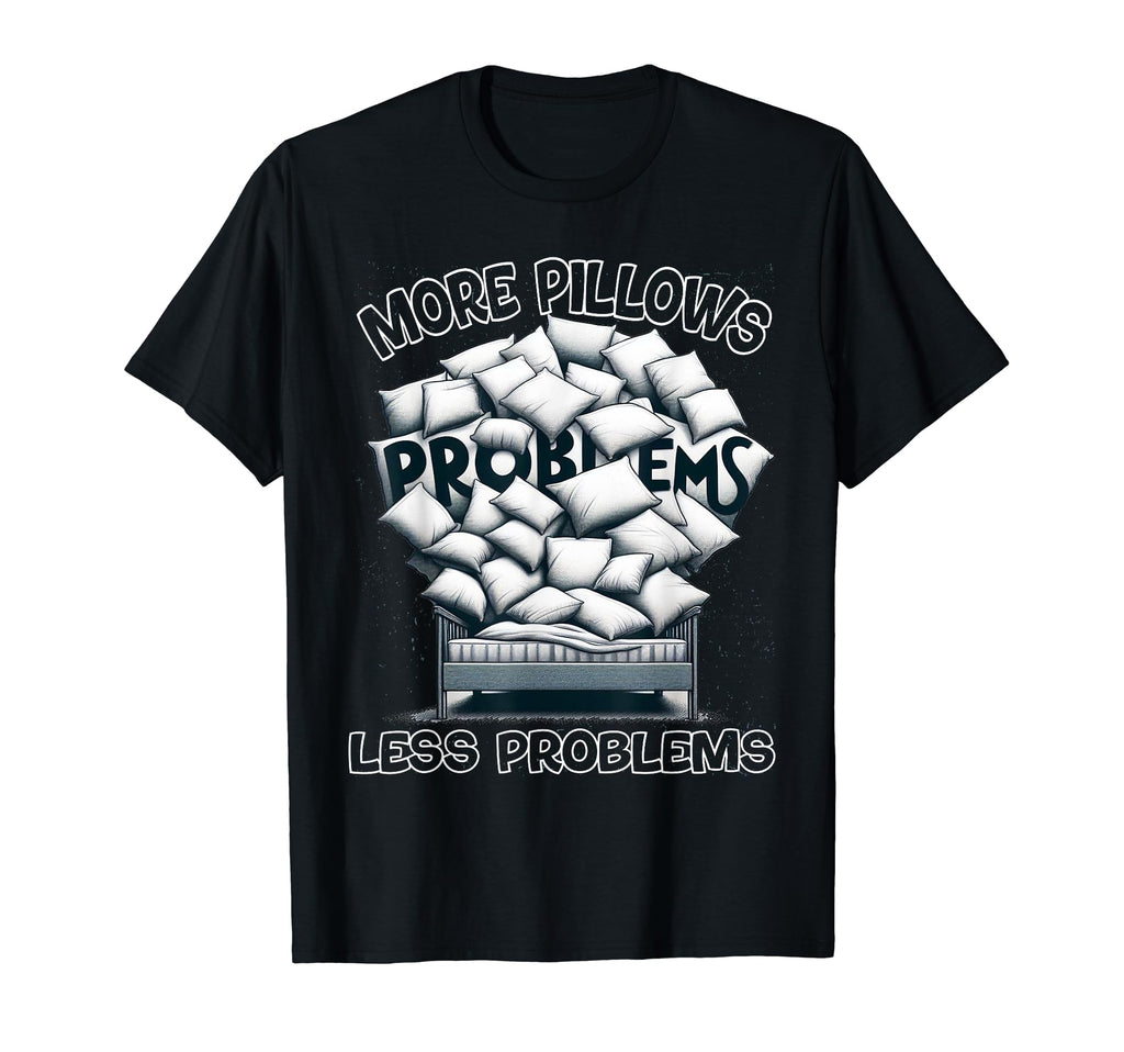 More Pillows Less Problems Self Care T-Shirt - Unique Graphic Unisex - T-Shirt, Sweatshirt, Hoodie