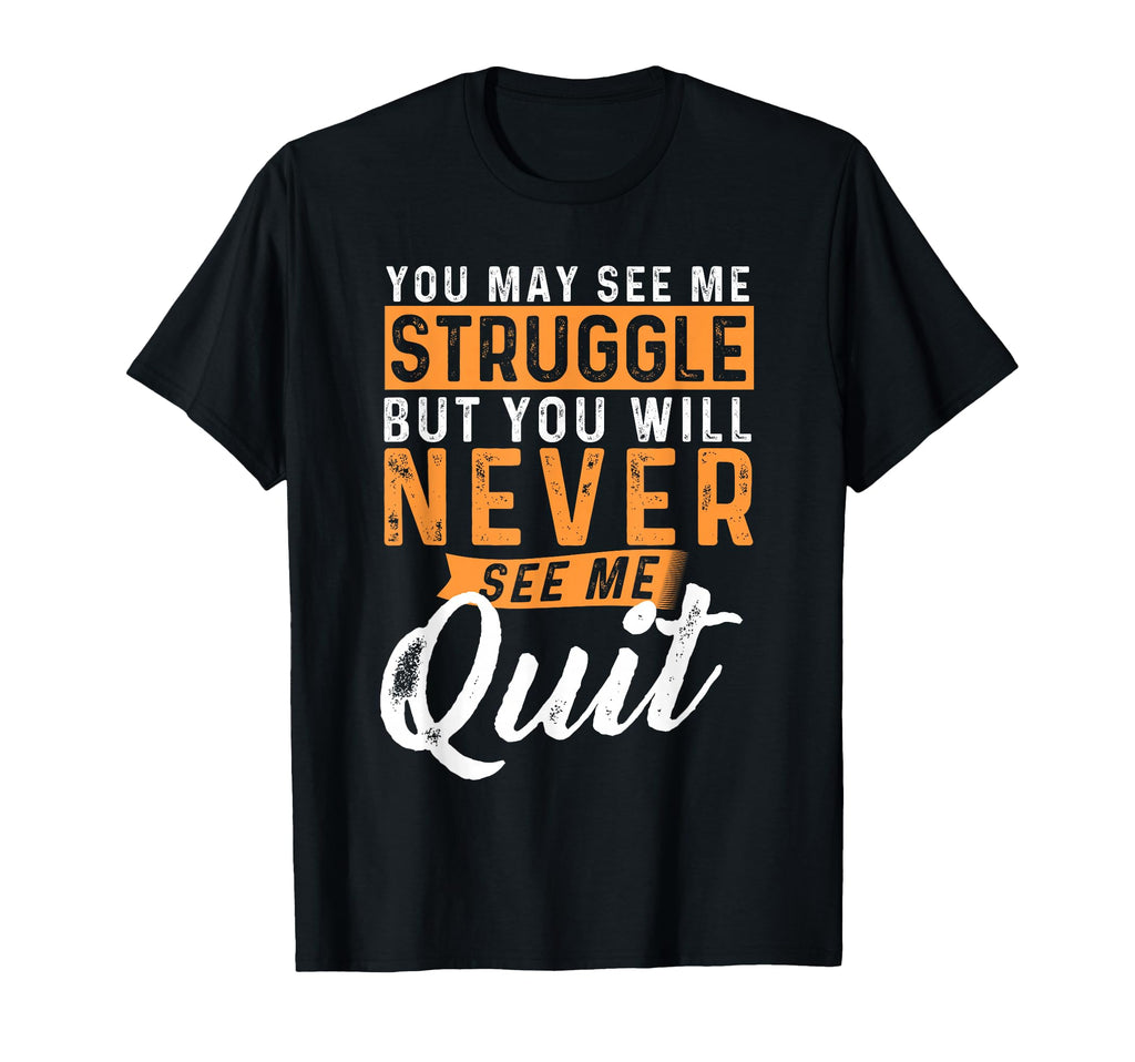 You Will Never See Me Quit Motivational T-Shirt - Custom Art Print Unisex - T-Shirt, Sweatshirt, Hoodie