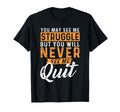 You Will Never See Me Quit Motivational T-Shirt - Custom Art Print Unisex - T-Shirt, Sweatshirt, Hoodie