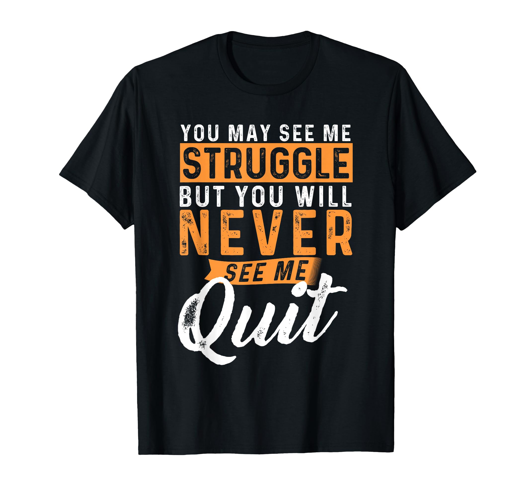 You Will Never See Me Quit Motivational T-Shirt - Custom Art Print Unisex - T-Shirt, Sweatshirt, Hoodie