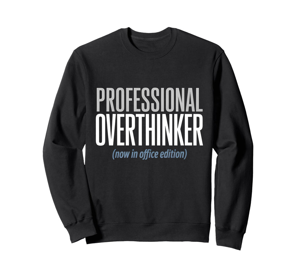Professional Overthinker Now Office Sweatshirt - Trendy Graphic Unisex - T-Shirt, Sweatshirt, Hoodie