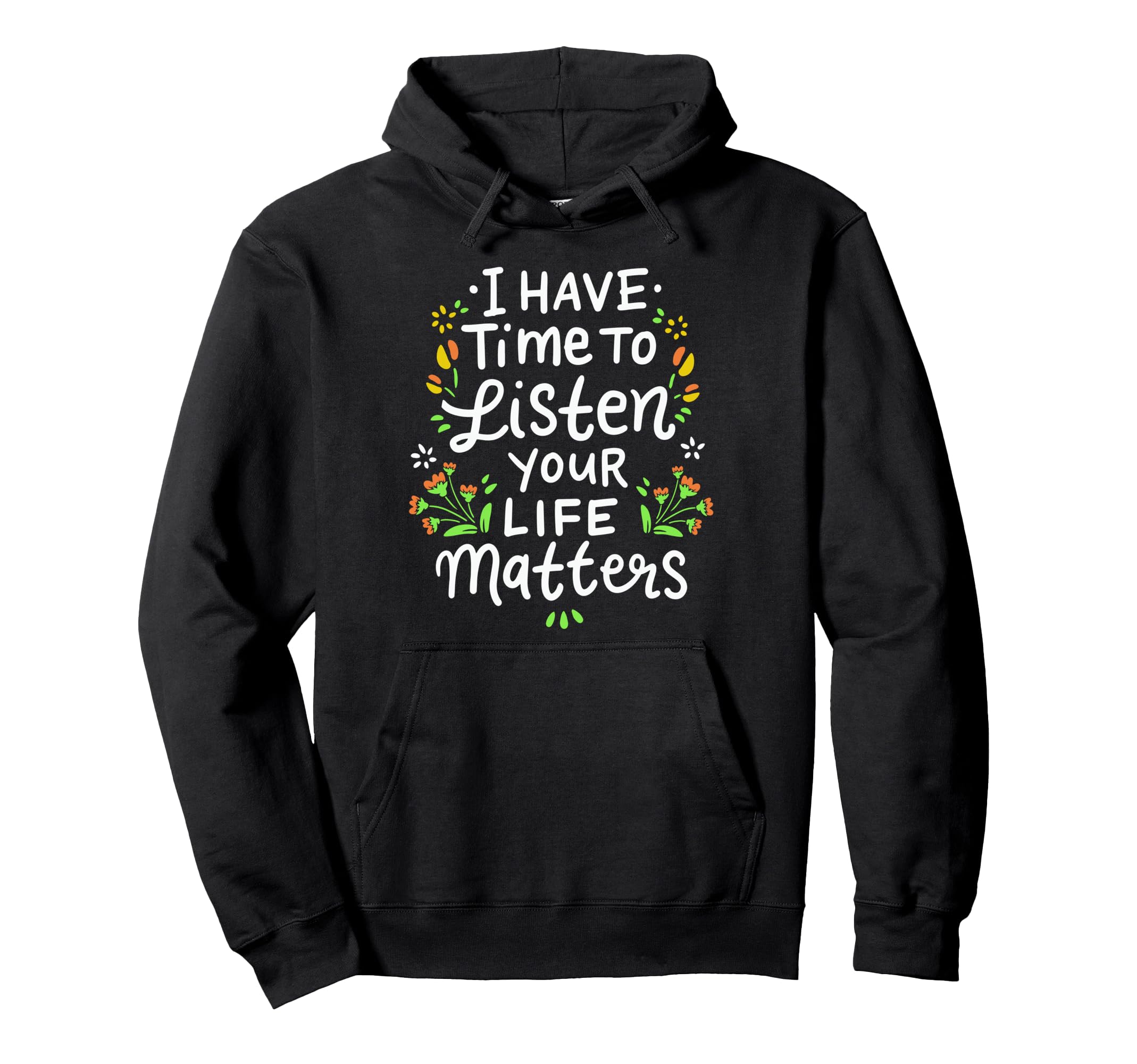 I Have Time To Listen Your Life Hoodie - Streetwear Style Men Women - T-Shirt, Sweatshirt, Hoodie