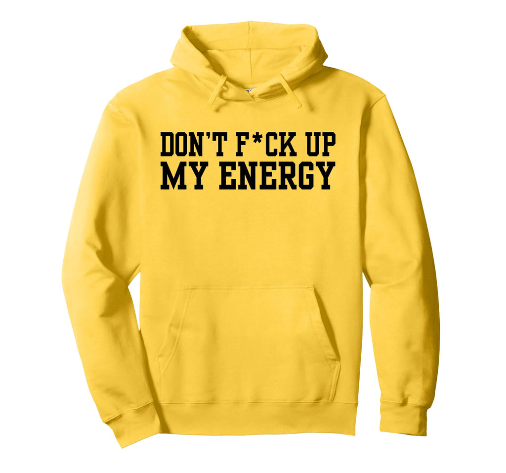 Dont Fck Up My Energy Dont Mess My Energy Hoodie - Unique Graphic Unisex - T-Shirt, Sweatshirt, Hoodie