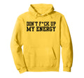 Dont Fck Up My Energy Dont Mess My Energy Hoodie - Unique Graphic Unisex - T-Shirt, Sweatshirt, Hoodie