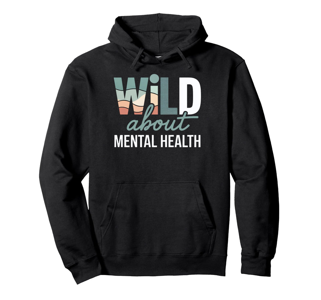 Wild About Mental Health Hoodie - Aesthetic Graphic Men Women - T-Shirt, Sweatshirt, Hoodie
