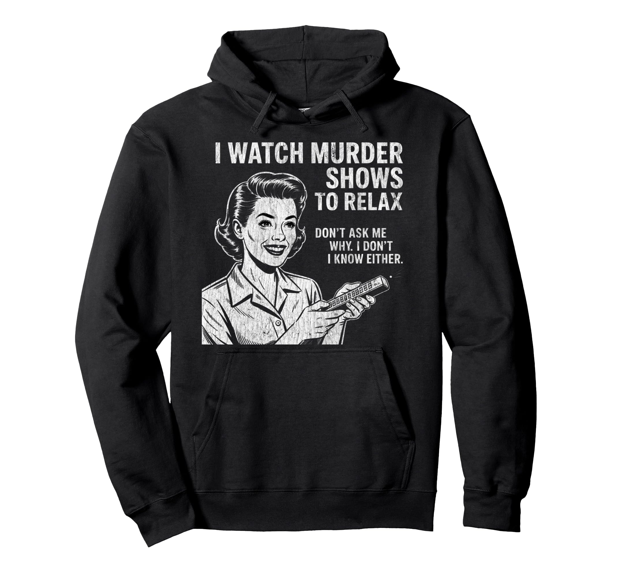 I Watch Murder Shows To Relax Funny Hoodie - Minimalist Print for Adults - T-Shirt, Sweatshirt, Hoodie