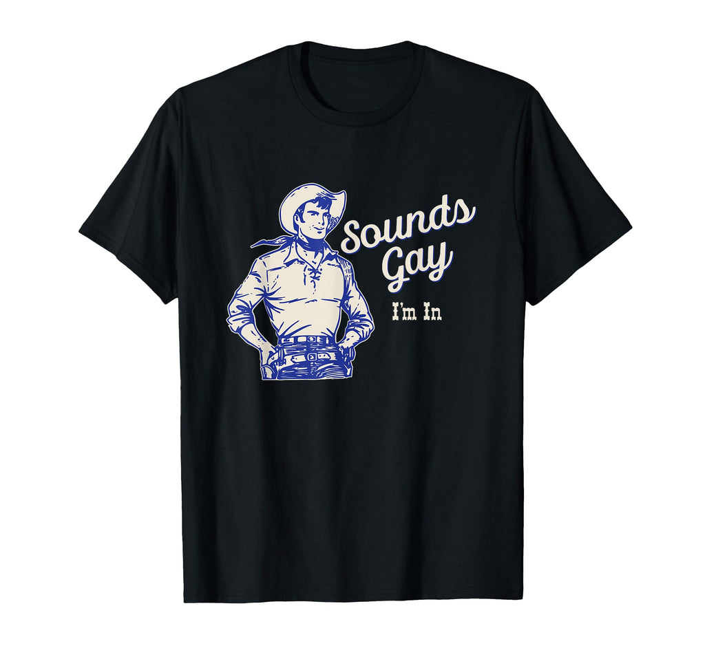 Sounds Gay Im Gay Cowboy Howdy Homosexual T-Shirt - Unique Graphic Unisex - T-Shirt, Sweatshirt, Hoodie