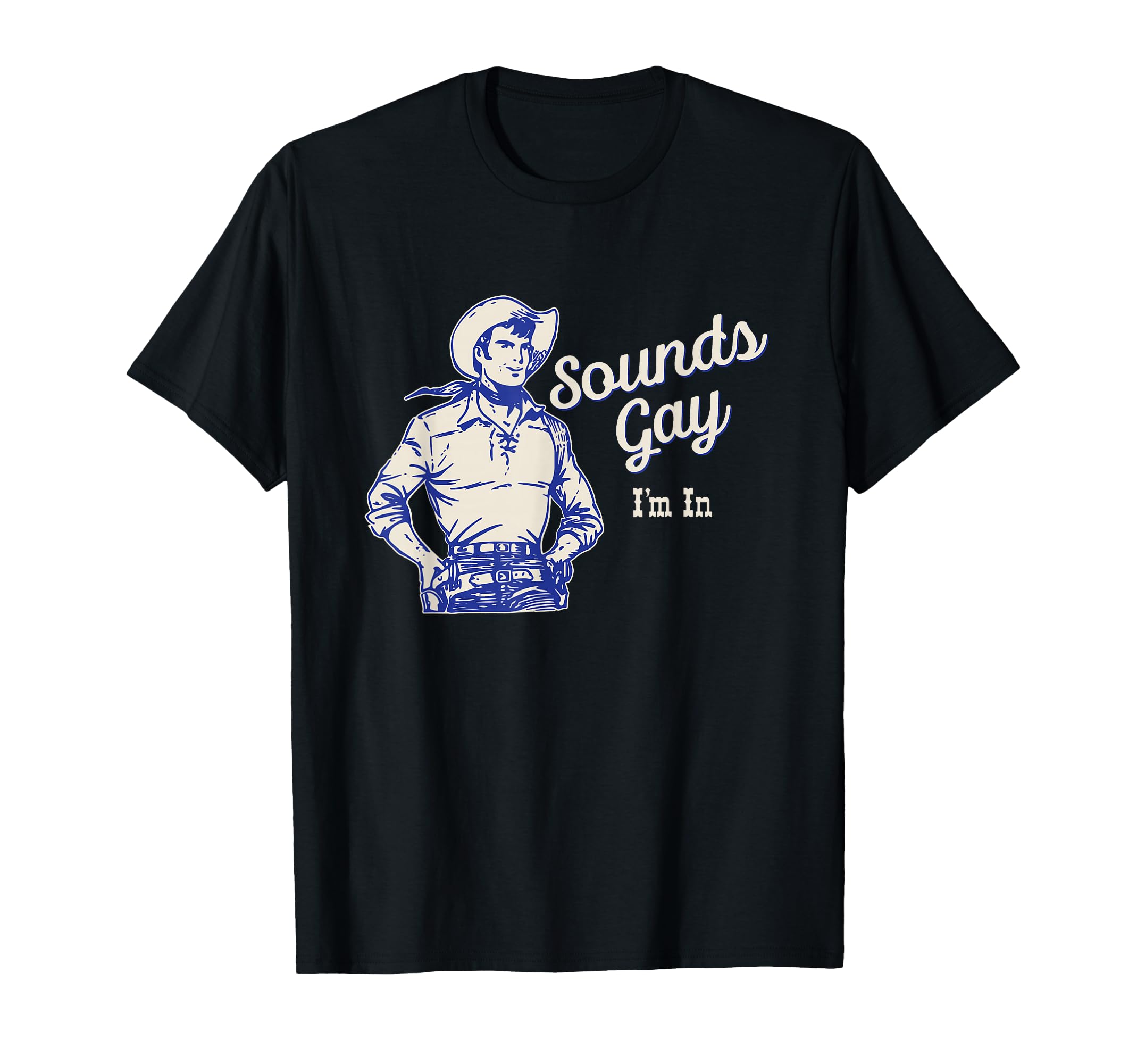 Sounds Gay Im Gay Cowboy Howdy Homosexual T-Shirt - Unique Graphic Unisex - T-Shirt, Sweatshirt, Hoodie