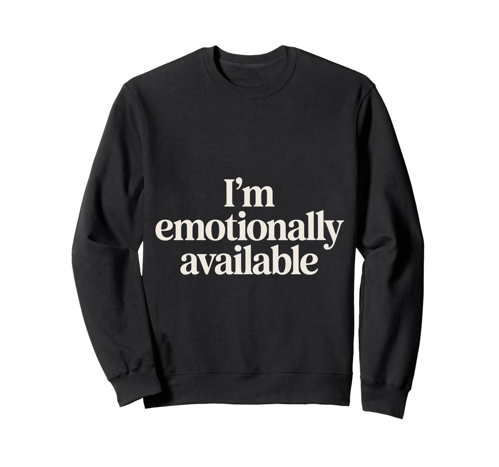 Im Emotionally Available Self Care Sweatshirt - Minimalist Print Men Women - T-Shirt, Sweatshirt, Hoodie