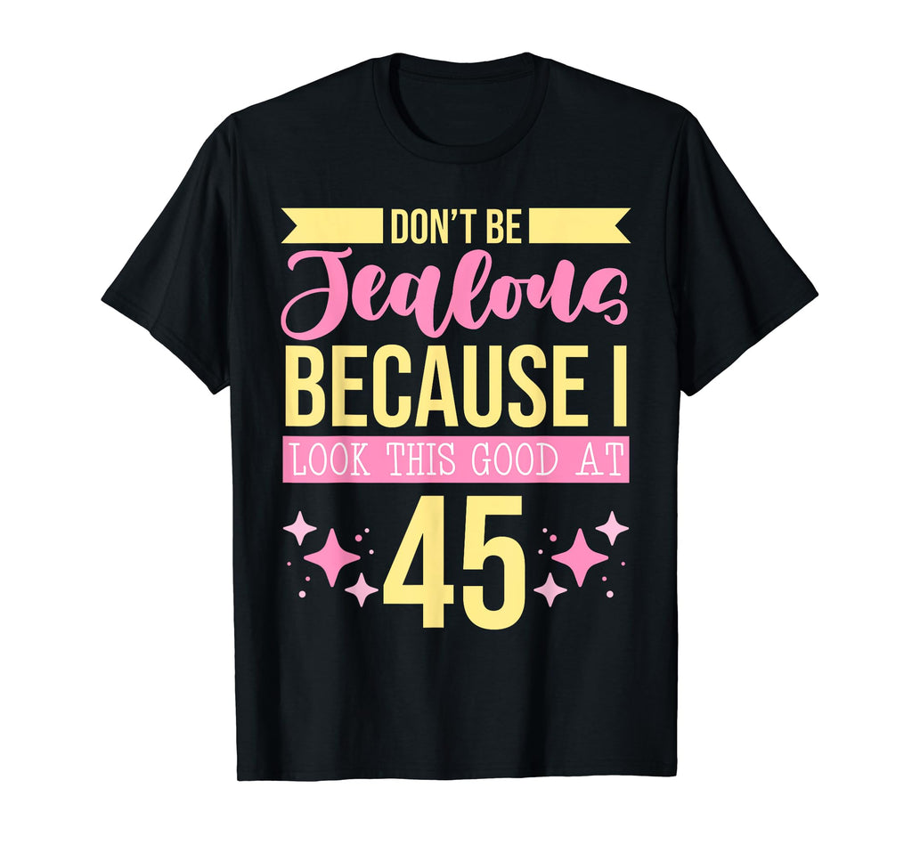 Dont Be Jealous Because I This Good 45 T-Shirt - Unique Graphic for Adults - T-Shirt, Sweatshirt, Hoodie