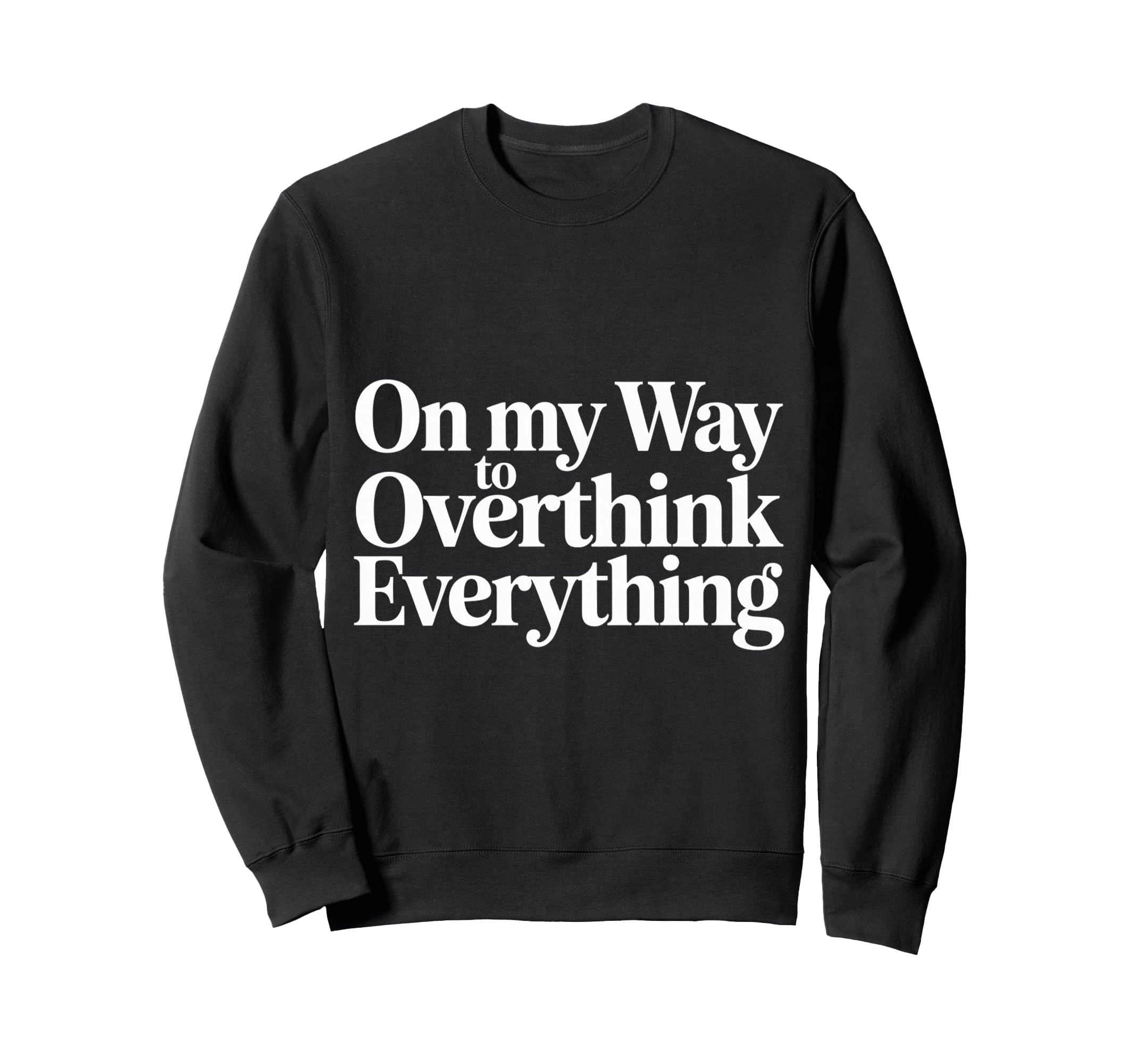 My Way To Overthink Everything Sweatshirt - Streetwear Style Men Women - T-Shirt, Sweatshirt, Hoodie