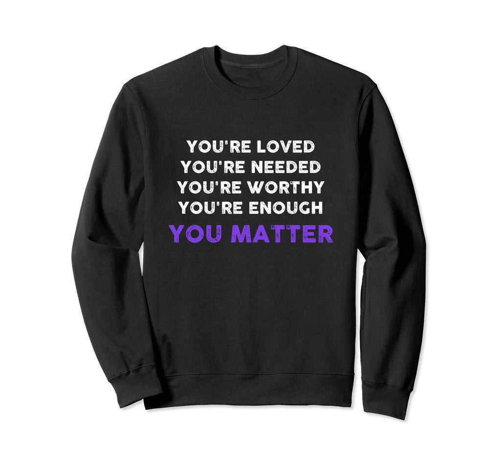 You Matter Inspirational Kindness Sweatshirt - Streetwear Style Men Women - T-Shirt, Sweatshirt, Hoodie