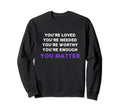 You Matter Inspirational Kindness Sweatshirt - Streetwear Style Men Women - T-Shirt, Sweatshirt, Hoodie