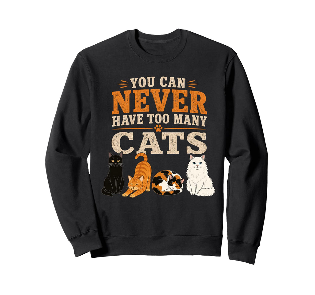 You Can Never Have Too Many Cats Sweatshirt - Streetwear Style Men Women - T-Shirt, Sweatshirt, Hoodie