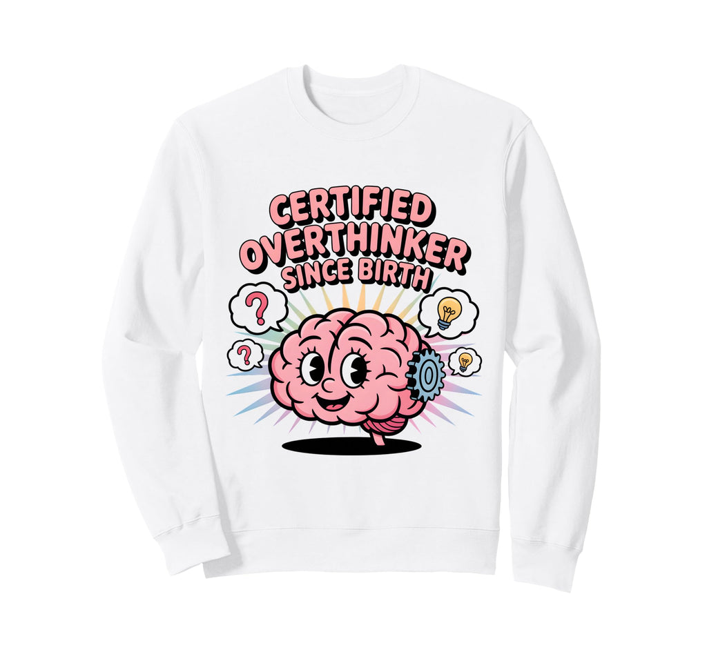 Certified Overthinker Since Birth Sweatshirt - Aesthetic Graphic Men Women - T-Shirt, Sweatshirt, Hoodie