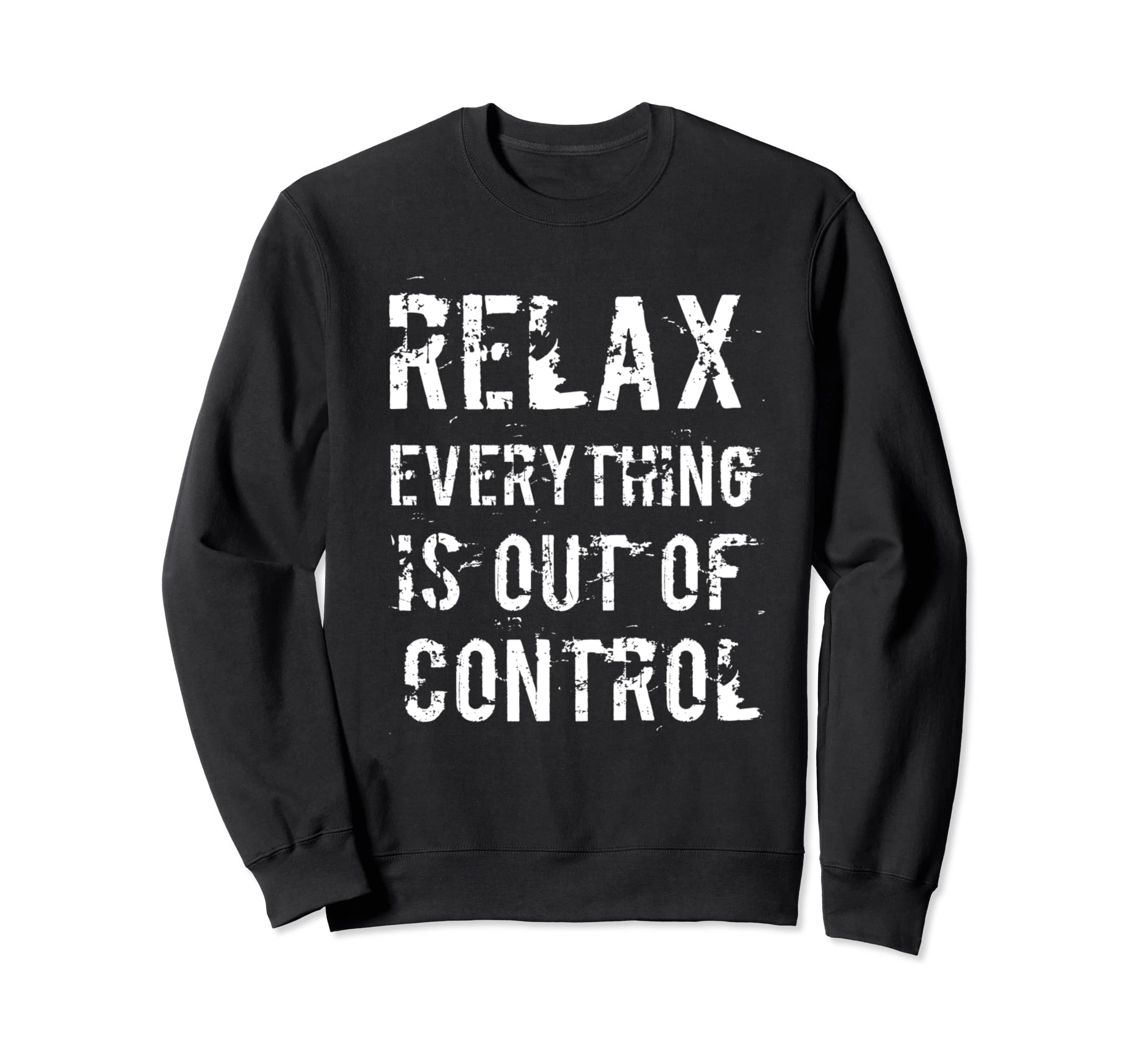 Funny Relax Everything Is Out Control Sweatshirt - Trendy Graphic Unisex - T-Shirt, Sweatshirt, Hoodie