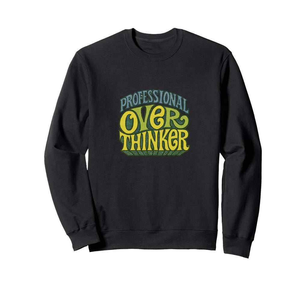 Professional Overthinker Funny Sweatshirt - Casual Everyday Wear Men Women - T-Shirt, Sweatshirt, Hoodie