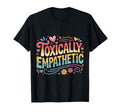 Toxically Empathetic Burnout Awareness T-Shirt - Graphic Print Men Women - T-Shirt, Sweatshirt, Hoodie