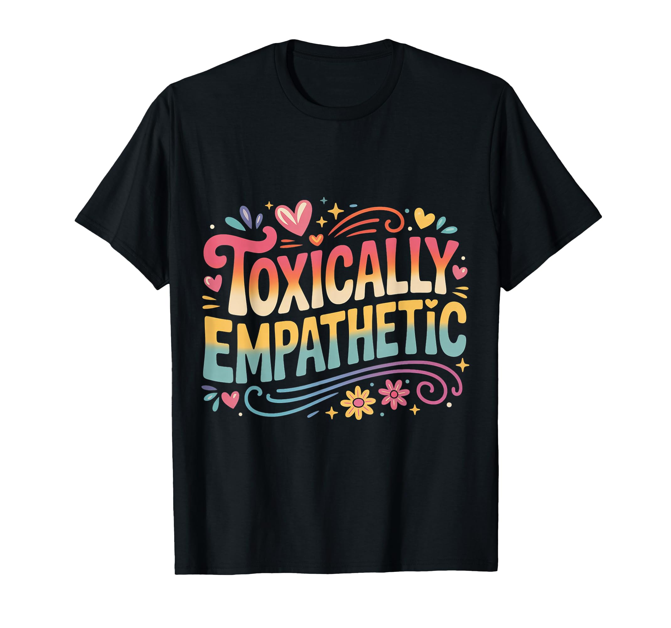 Toxically Empathetic Burnout Awareness T-Shirt - Graphic Print Men Women - T-Shirt, Sweatshirt, Hoodie
